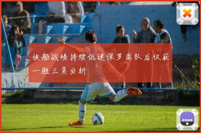 快船战绩持续低迷保罗离队后仅获一胜三负分析